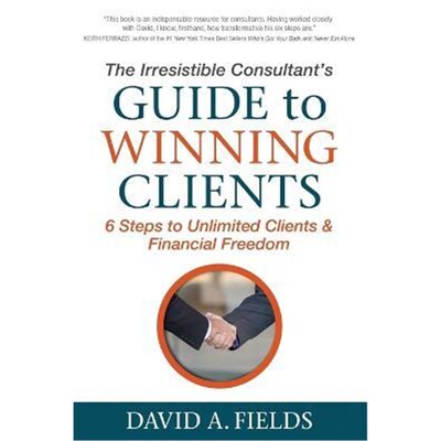 预订不退不换The Irresistible Consultant's Guide to Winning Clients:6 Steps to Unlimited Clients & Financial Freedom