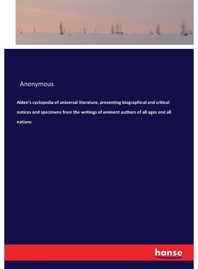 预订不退不换Alden's cyclopedia of universal literature, presenting biographical and critical notices and specime