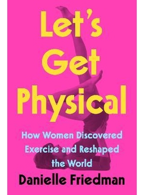 预订Let's Get Physical:How Women Discovered Exercise and Reshaped the World