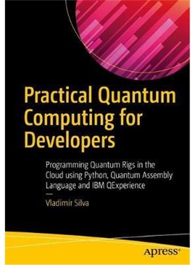 预订Practical Quantum Computing for Developers:Programming Quantum Rigs in the Cloud using Python, Quantum Assembly