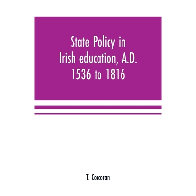预订State policy in Irish education, A.D. 1536 to 1816, exemplified in documents collected for lectures