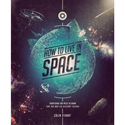 预订How to Live in Space:Everything You Need to Know for the Not-So-Distant Future