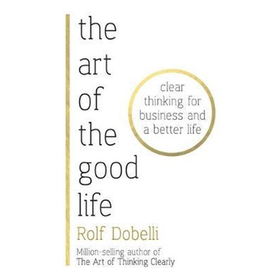 预订The Art of the Good Life:Clear Thinking for Business and a Better Life - from 'one of Europe's finest minds' (Ma