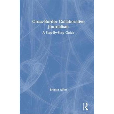 按需印刷Cross-Border Collaborative Journalism:A Step-By-Step Guide[9781138613614]