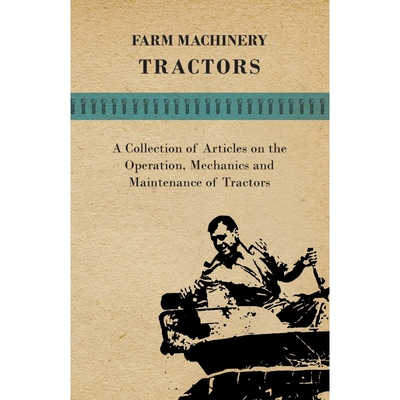 预订Farm Machinery - Tractors - A Collection of Articles on the Operation, Mechanics and Maintenance of