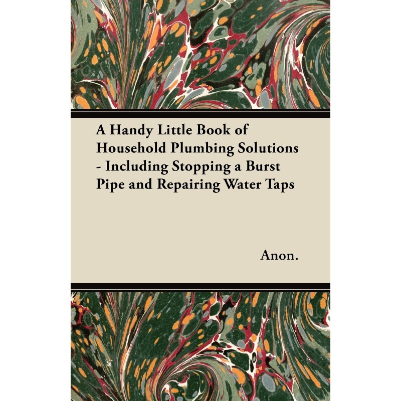 预订不退不换A Handy Little Book of Household Plumbing Solutions - Including Stopping a Burst Pipe and Repairing