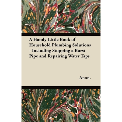 预订A Handy Little Book of Household Plumbing Solutions - Including Stopping a Burst Pipe and Repairing