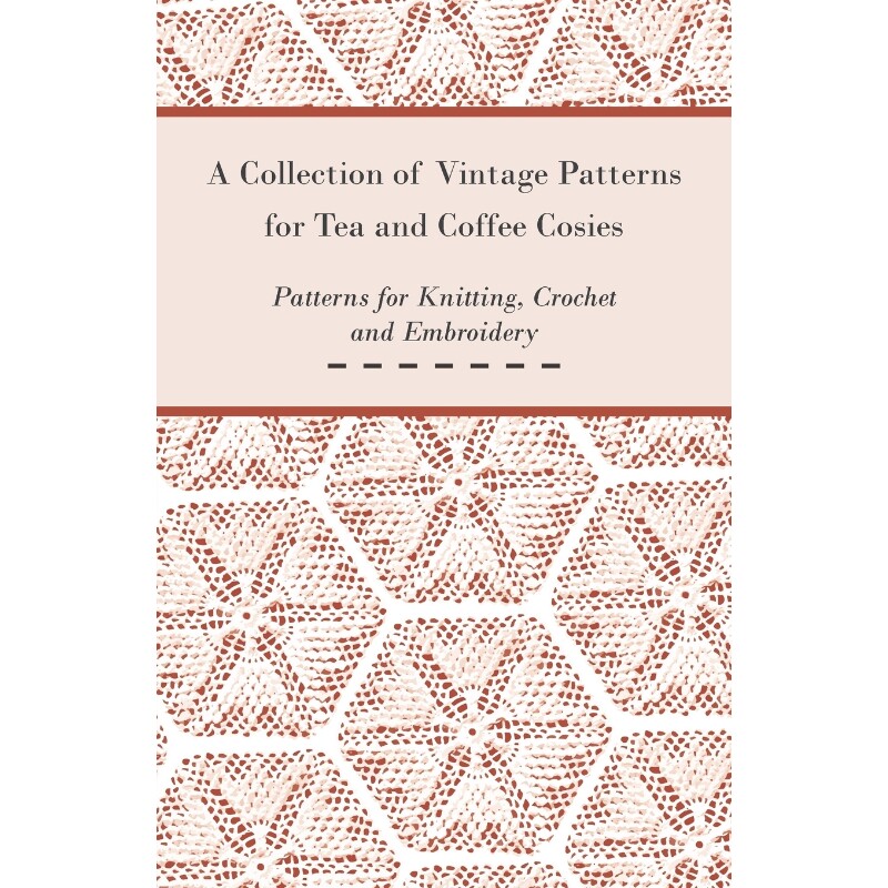 预订不退不换A Collection of Vintage Patterns for Tea and Coffee Cosies; Patterns for Knitting, Crochet and Embro