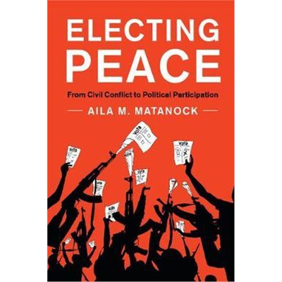 按需印刷Electing Peace:From Civil Conflict to Political Participation[9781316638811]