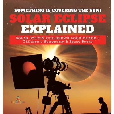 预订不退不换Something is Covering the Sun! Solar Eclipse Explained | Solar System Children's Book Grade 3 | Chil