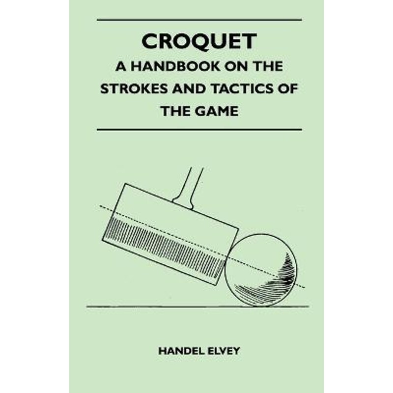 按需印刷不退不换Croquet - A Handbook On The Strokes And Tactics Of The Game[9781445525259]