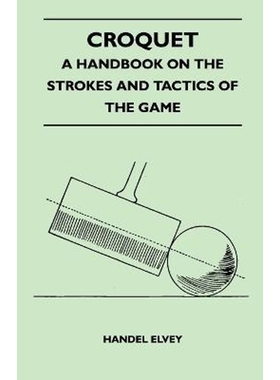 按需印刷Croquet - A Handbook On The Strokes And Tactics Of The Game[9781445525259]