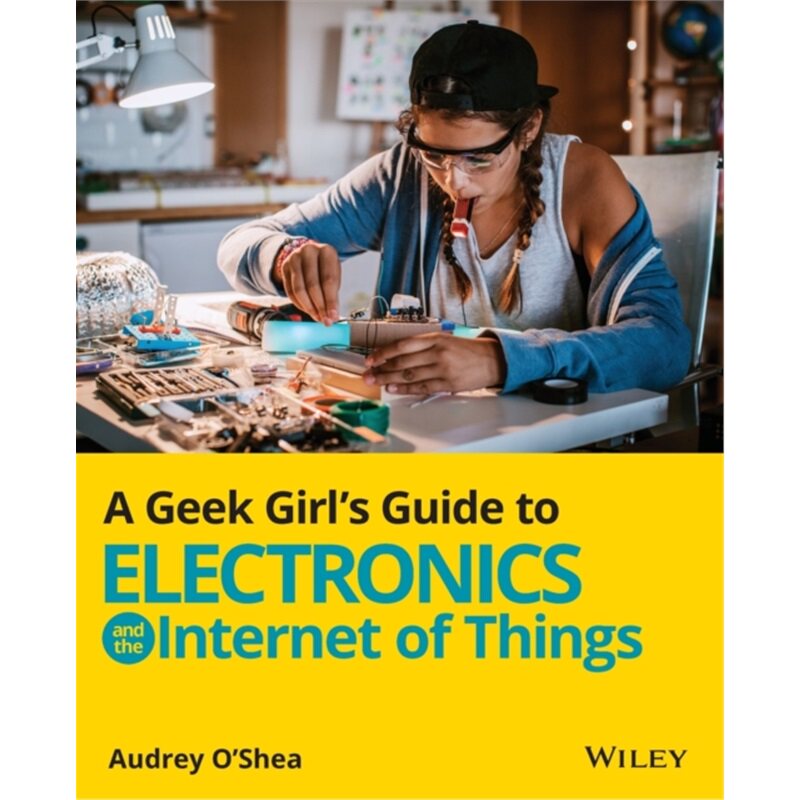 预订不退不换Geek Girl's Guide to Electronics and the Internet of Things[9781119683681]