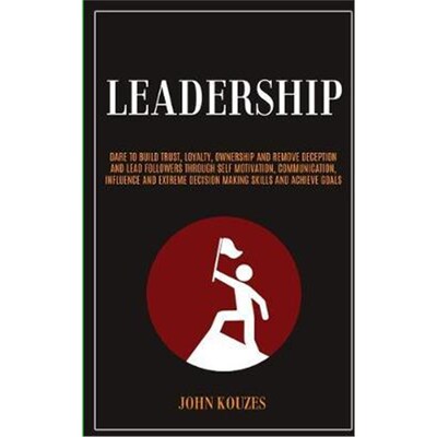 预订不退不换Leadership:Dare To Build Trust, Loyalty, Ownership And Remove Deception And Lead Followers Through Self Moti