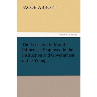 按需印刷The Teacher Or, Moral Influences Employed in the Instruction and Government of the Young[9783847241140]