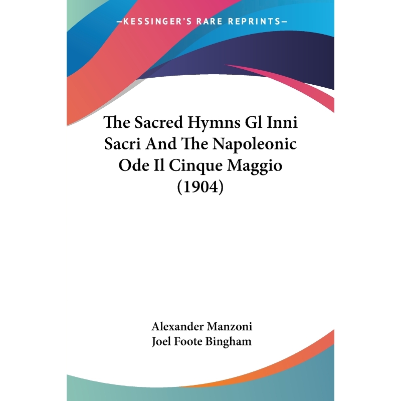 按需印刷The Sacred Hymns Gl Inni Sacri And The Napoleonic Ode Il Cinque Maggio (1904)[9781160259286]