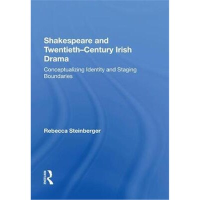 按需印刷不退不换Shakespeare and Twentieth-Century Irish Drama:Conceptualizing Identity and Staging Boundaries[9781138620