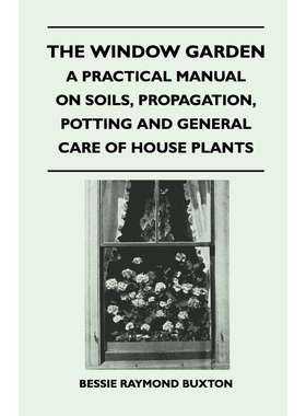 预订The Window Garden - A Practical Manual On Soils, Propagation, Potting And General Care Of House Plan