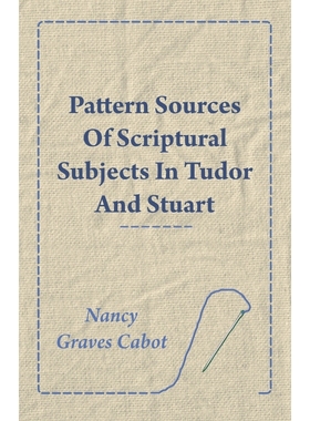 按需印刷Pattern Sources Of Scriptural Subjects In Tudor And Stuart Embroideries[9781445528991]