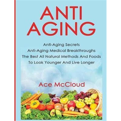 预订Anti-Aging:Anti-Aging Secrets Anti-Aging Medical Breakthroughs The Best All Natural Methods And Foods To Look Younge
