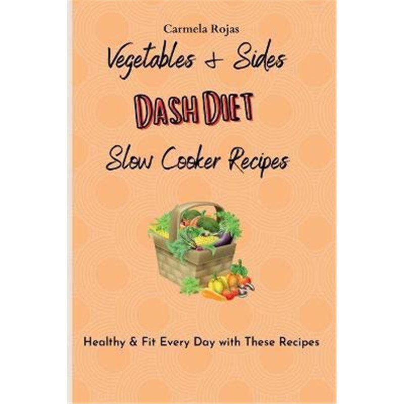 预订不退不换Vegetables & Sides Dash Diet Slow Cooker Recipes:Healthy & Fit Every Day with These Recipes