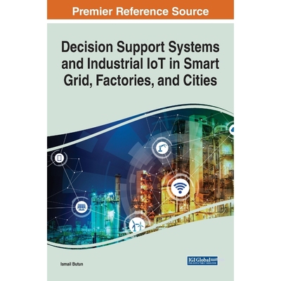 按需印刷Decision Support Systems and Industrial IoT in Smart Grid, Factories, and Cities[9781799874683]