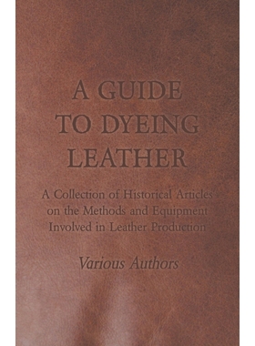 预订A Guide to Dyeing Leather - A Collection of Historical Articles on the Methods and Equipment Involve