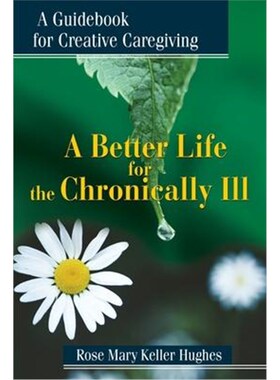 按需印刷A Better Life for the Chronically Ill:A Guidebook for Creative Caregiving[9780595179794]