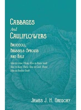 预订Cabbages and Cauliflowers - Broccoli, Brussels Sprouts and Kale - How to Grow Them; How to Raise Seed; How to Keep T