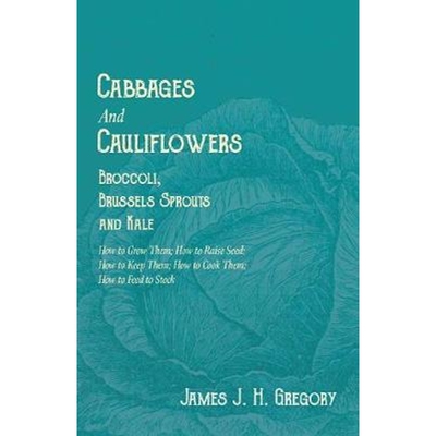 预订Cabbages and Cauliflowers - Broccoli, Brussels Sprouts and Kale - How to Grow Them; How to Raise Seed; How to Keep T