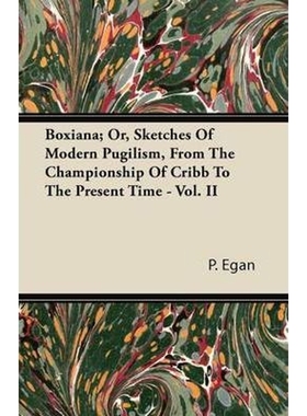 预订Boxiana; Or, Sketches Of Modern Pugilism, From The Championship Of Cribb To The Present Time - Vol.