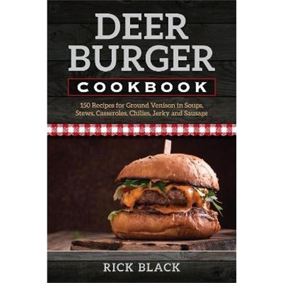 预订Deer Burger Cookbook:150 Recipes for Ground Venison in Soups, Stews, Casseroles, Chilies, Jerky, and Sausage