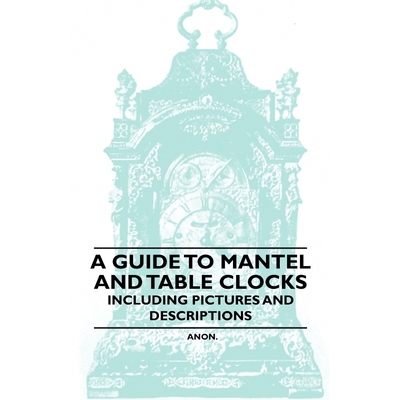 按需印刷A Guide to Mantel and Table Clocks - Including Pictures and Descriptions[9781446529423]