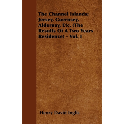 预订The Channel Islands; Jersey, Guernsey, Aldernay, Etc. (The Results Of A Two Years Residence) - Vol.