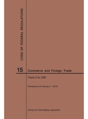 按需印刷Code of Federal Regulations Title 15, Commerce and Foreign Trade, Parts 0-299, 2019[9781640245358]