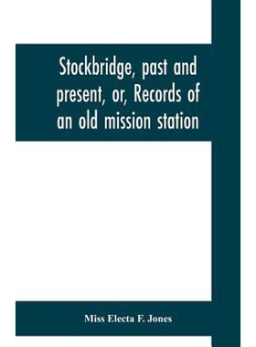 按需印刷Stockbridge, past and present, or, Records of an old mission station[9789353700775]