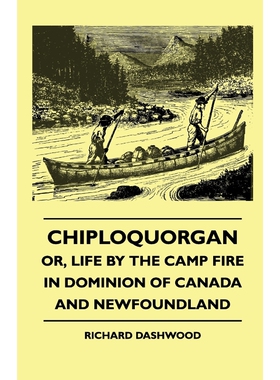 按需印刷Chiploquorgan - Or, Life By The Camp Fire In Dominion Of Canada And Newfoundland[9781445503738]