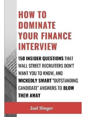 预订How to Dominate Your Finance Interview:150 Insider Questions That Wall Street Recruiters Don't Want You to Know, and