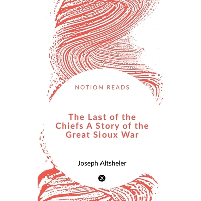 按需印刷The Last of the Chiefs A Story of the Great Sioux War[9781648289880]