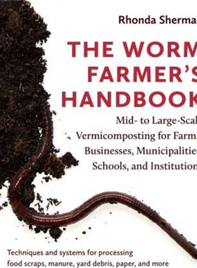预订The Worm Farmer's Handbook:Mid- to Large-Scale Vermicomposting for Farms, Businesses, Municipalities, Schools, a