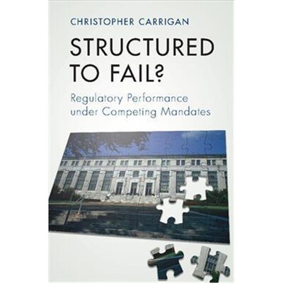 按需印刷不退不换Structured to Fail?:Regulatory Performance under Competing Mandates[9781107181694]