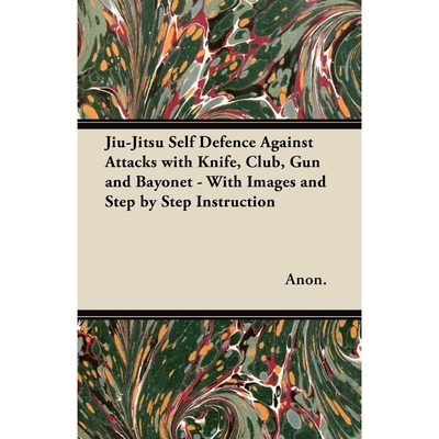 预订不退不换Jiu-Jitsu Self Defence Against Attacks with Knife, Club, Gun and Bayonet - With Images and Step by S