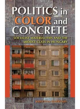 预订Politics in Color and Concrete:Socialist Materialities and the Middle Class in Hungary