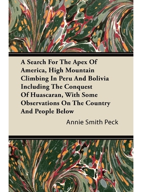 预订A Search For The Apex Of America, High Mountain Climbing In Peru And Bolivia Including The Conquest