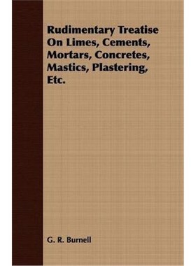 按需印刷Rudimentary Treatise On Limes, Cements, Mortars, Concretes, Mastics, Plastering, Etc.[9781408649107]