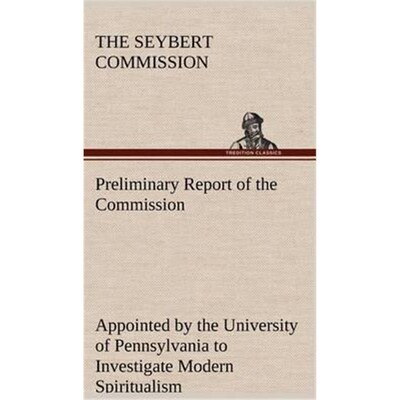 预订不退不换Preliminary Report of the Commission Appointed by the University of Pennsylvania to Investigate Modern Spiri