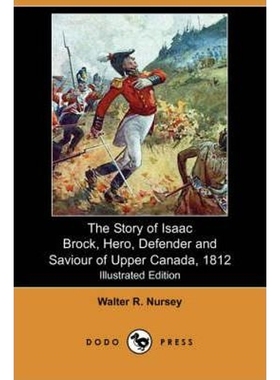 预订The Story of Isaac Brock, Hero, Defender and Saviour of Upper Canada, 1812 (Illustrated Edition) (Dodo Press)