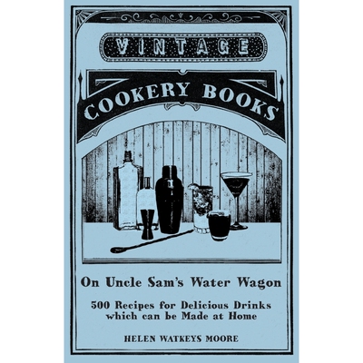 按需印刷On Uncle Sam's Water Wagon - 500 Recipes for Delicious Drinks which can be Made at Home[9781473328280]