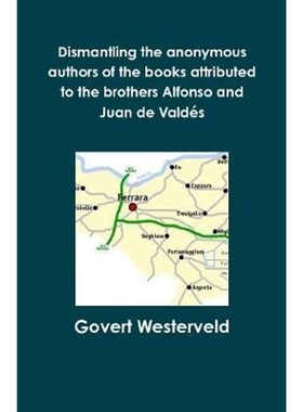 【按需印刷】Dismantling the anonymous authors of the books attributed to the brothers Alfonso and Juan de Valdes