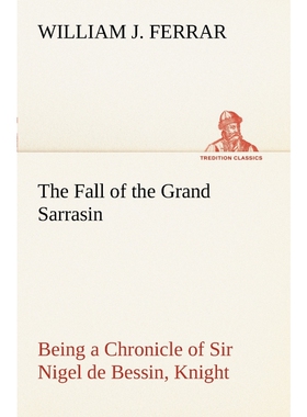 预订不退不换The Fall of the Grand Sarrasin Being a Chronicle of Sir Nigel de Bessin, Knight, of Things that Happ
